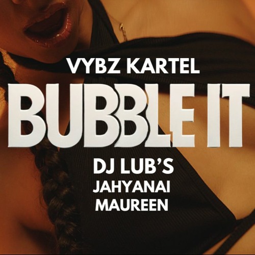 Stream Vybz Kartel x Dj Lub's ''Bubble It'' Feat Jahyanai & Maureen