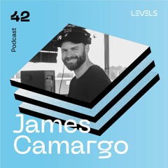 Levels Podcast #42: James Camargo Recorded Live @ Levels May 2022