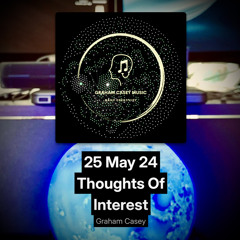 25 May 24 Thoughts of Interest