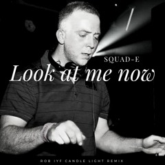 Squad-E - Look At Me Now (Rob IYF Candle Light)