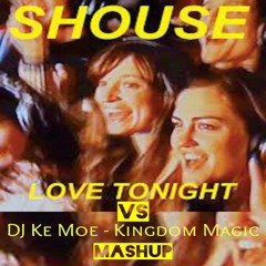 Shouse - Love Tonight vs DJ Ke Moe - Kingdom Magic MASHUP