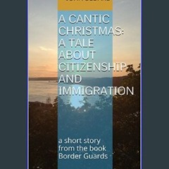 Ebook PDF  💖 A Cantic Christmas: a tale about citizenship and immigration: a short story from the