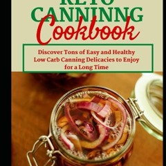 (⚡READ⚡) The Keto Canning Cookbook: Discover Tons of Easy and Healthy Low Carb C