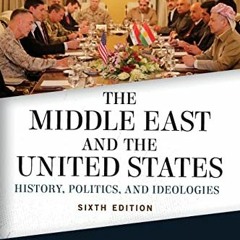 [ACCESS] EPUB 📥 The Middle East and the United States: History, Politics, and Ideolo