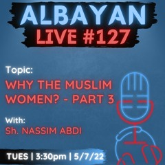 Why The Muslim Women? | Part 3 With Sh. Nassim Abdi | Albayan LIVE #127