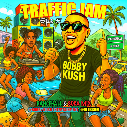 THE TRAFFIC JAM DANCEHALL AND SOCA STEAM ONLY BY BOBBY KUSH & DJ ESSIEN
