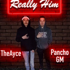 TheAyce - Really Him ft.PanchoGM
