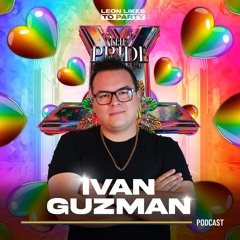 The Pride By Leon Likes To Party - Ivan Guzman (Special Podcast)