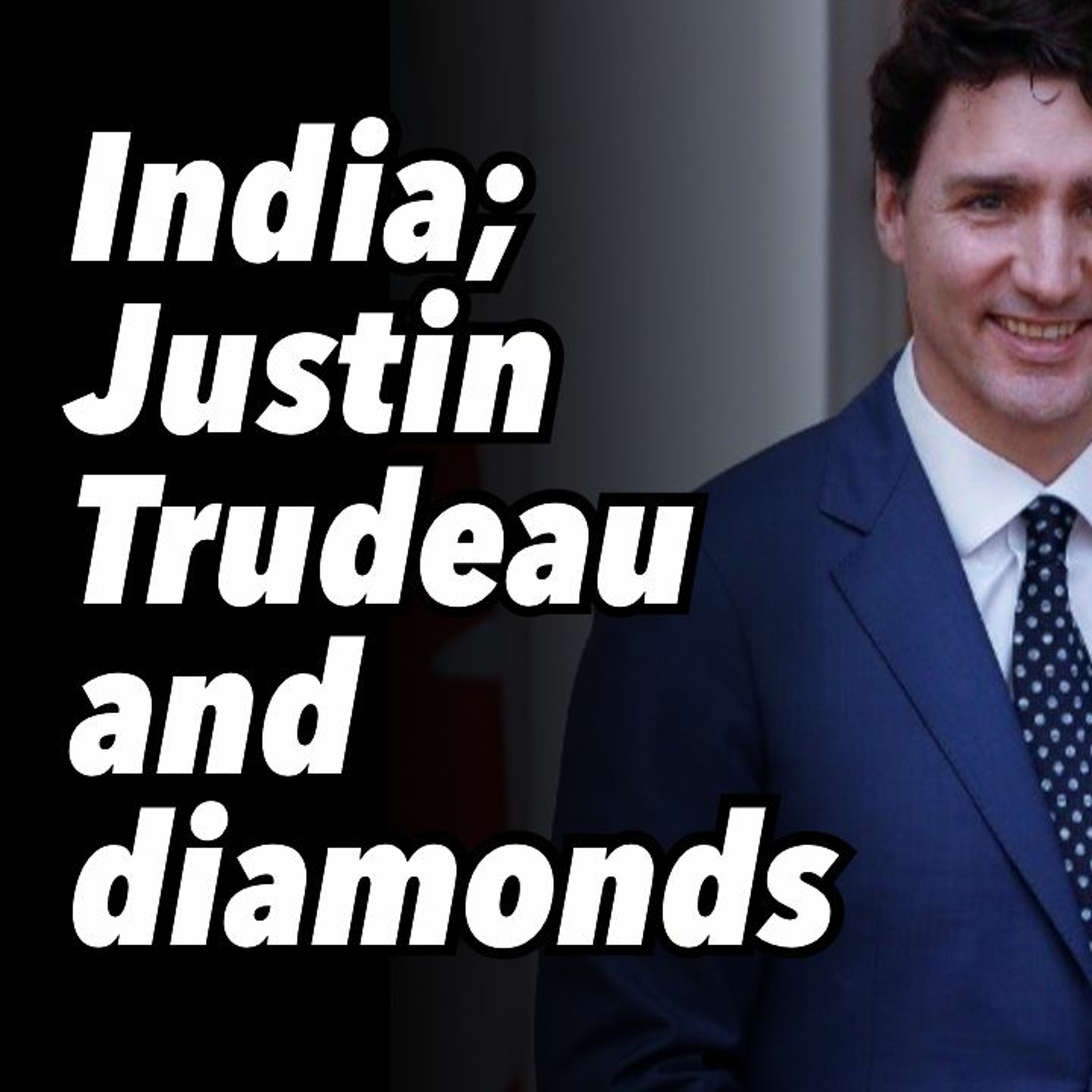 India; Justin Trudeau and diamonds