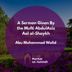 A Sermon Given By the Mufti AbdulAziz Aal al-Shaykh | Abu Muhammad Walid