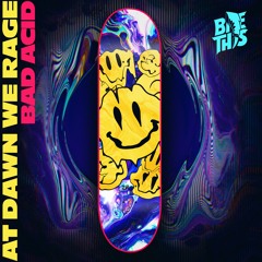 At Dawn We Rage - Bad Acid