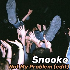 Snooko - Not My Problem (Edit)