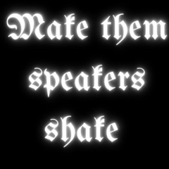 Make them speakers shake