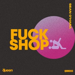 QHM893 - Sean O'Hara - Fuck Shop (Original Mix)