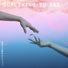 Something to say | feat.Skyze
