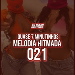 QUASE 7 MINUTINHOS DE MELODIA HITMADA 021 (DJ ALLAN MONTEIRO)