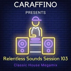 Relentless Sounds Classic House Megamix Session 103 Presented By Caraffino (February 2019)
