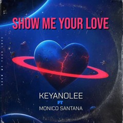 SHOW ME YOUR LOVE  KEYANO-LEE ft MONICO santana