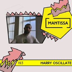 Mantissa Mix 193: Harry Oscillate