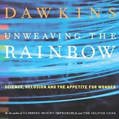 ACCESS KINDLE 📧 Unweaving the Rainbow: Science, Delusion and the Appetite for Wonder