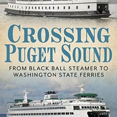 [GET] EPUB 📍 Crossing Puget Sound: From Black Ball Steamer to Washington State Ferri