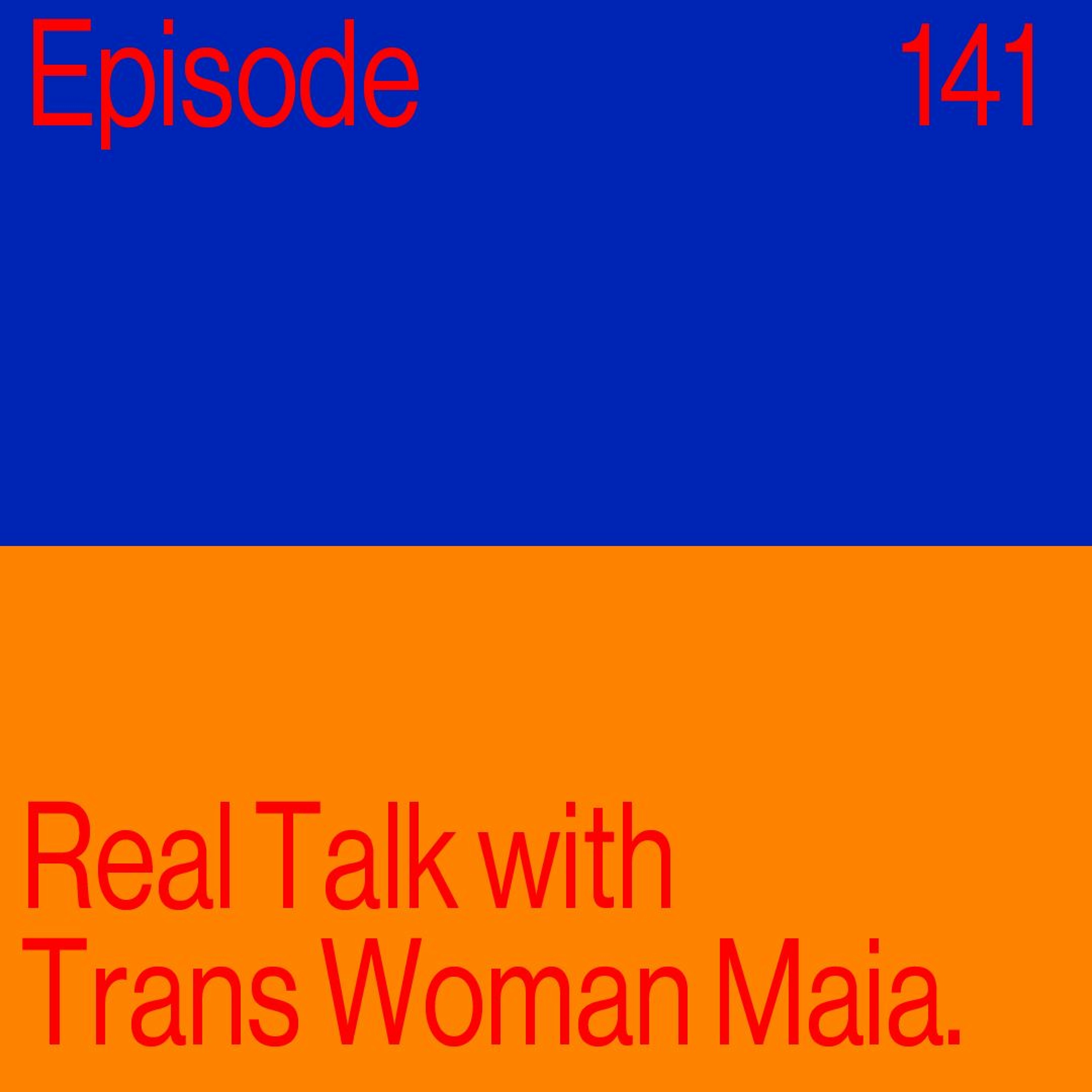 Episode 141: Real Talk with Trans Woman Maia