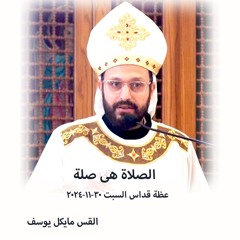 الصلاة هى صلة- القس مايكل يوسف -30-11- 2024-قداس السبت