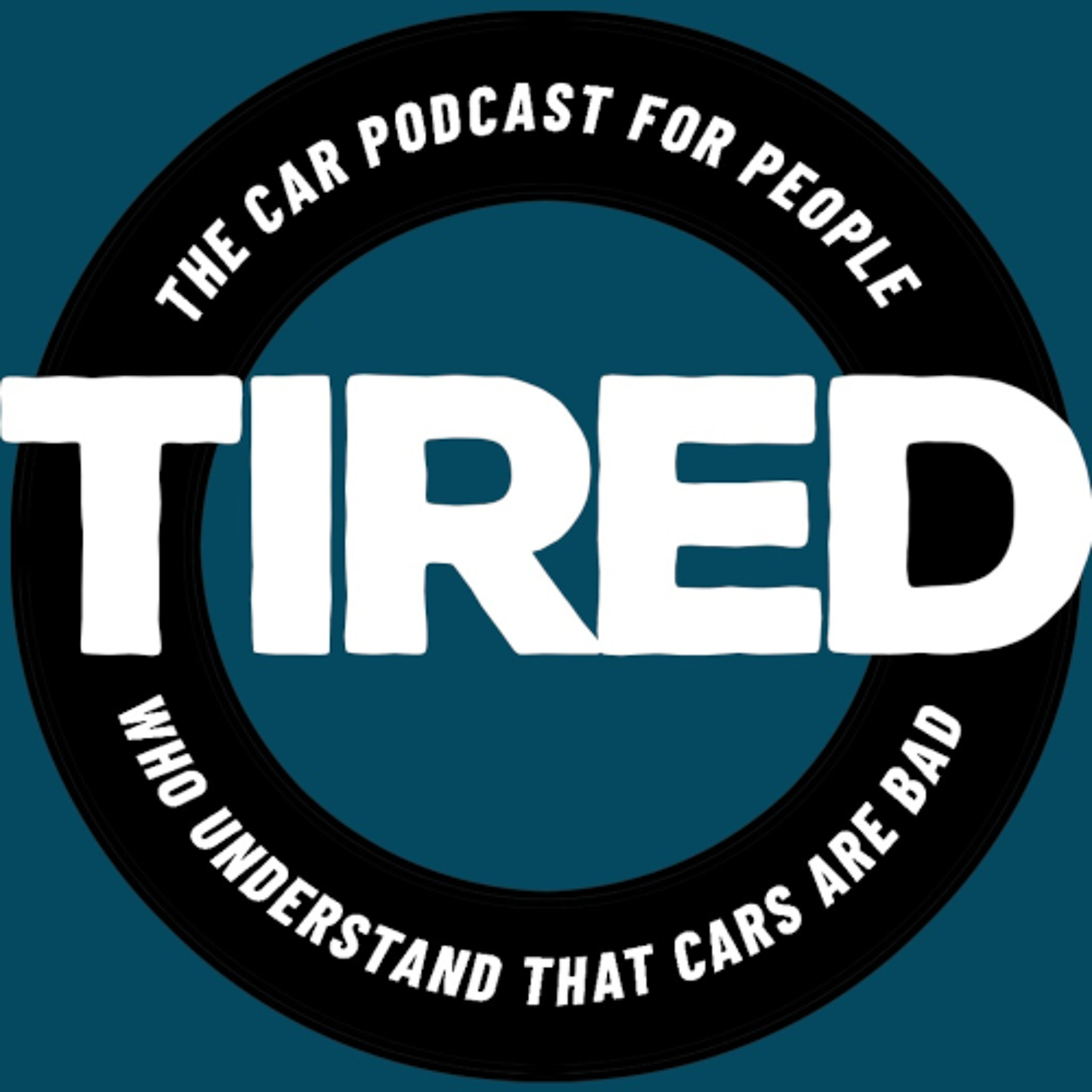 Tired: The Car Podcast For People Who Understand That Cars Are Bad