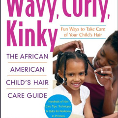 Read KINDLE ☑️ Wavy, Curly, Kinky : The African American Child's Hair Care Guide by
