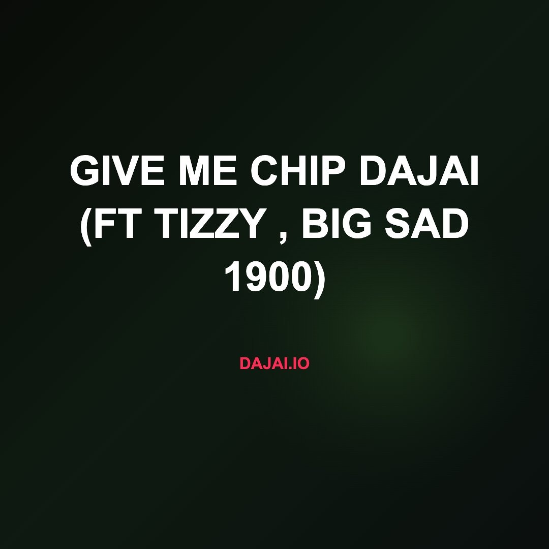Give Me Chip Dajai: Daj' Enlists Tizzy and Big Sad 1900 for a Standalone Cut