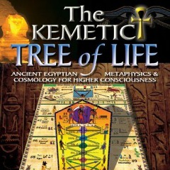 [Read] PDF 📬 THE KEMETIC TREE OF LIFE: Newly Revealed Ancient Egyptian Cosmology Mys