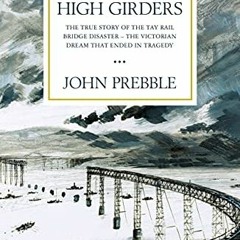 [PDF] ❤️ Read The High Girders: The gripping true story of a Victorian dream that ended in trage