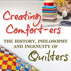 [View] EBOOK 💞 Creating Comfort-ers: The History, Philosophy and Ingenuity of Quilte