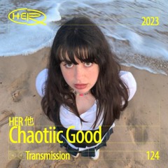 HER 他 Transmission 124: Chaotiic Good