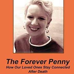 [ACCESS] PDF EBOOK EPUB KINDLE The Forever Penny: How Our Loved Ones Stay Connected After Death by