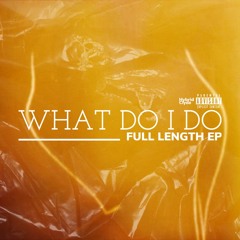 What Do I Do (Full-Length EP)