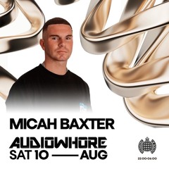 MICAH BAXTER: LIVE @ AUDIOWHORE, MINISTRY OF SOUND LONDON