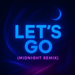 LETS GO [MIDNIGHT REMIX]