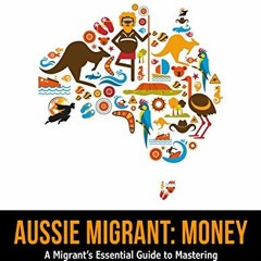 VIEW EBOOK EPUB KINDLE PDF Aussie Migrant: Money: A Migrant's Essential Guide to Mast