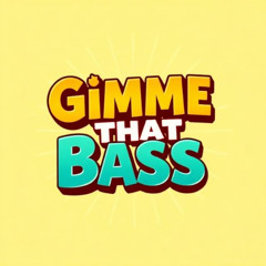 Gimme That Bass