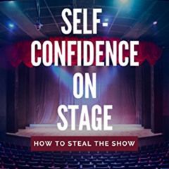 FREE PDF 📙 Self-Confidence On Stage. How to Steal The Show: Stage Presence Tips For