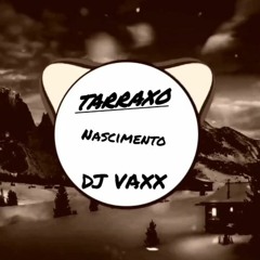 TARRAXO NASCIMENTO  "DJ VAXX"