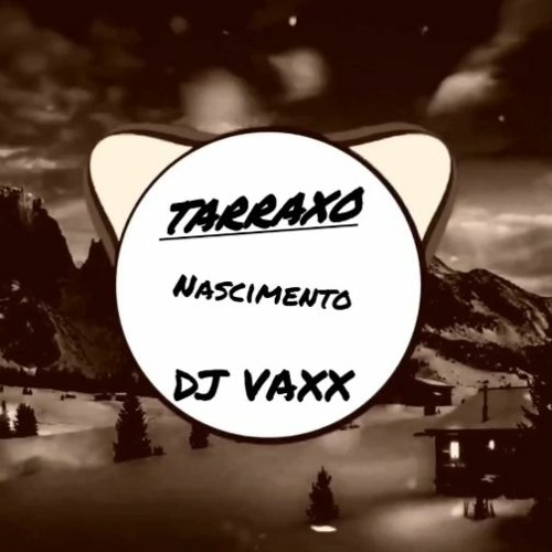 TARRAXO NASCIMENTO  "DJ VAXX"