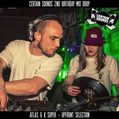 Atlas & K Super - Upfront Selection | Certain Sounds 2nd Birthday Mix Drop