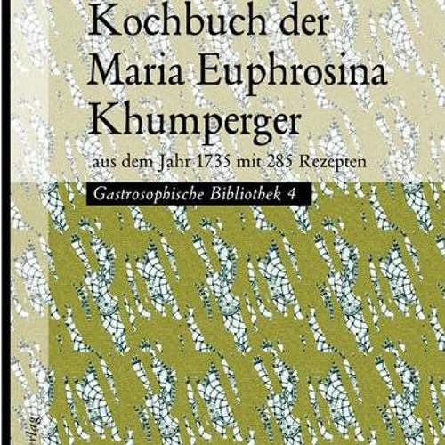 Kochbuch der Maria Euphrosina Khumperger: aus dem Jahr 1735 mit 285 Rezepten | PDFREE