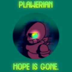 PLAWERIAN | HOPE IS GONE.