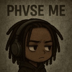 Phvse Me  (Produced by Shan1reign)