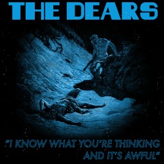 The Dears - I Know What You're Thinking And It's Awful