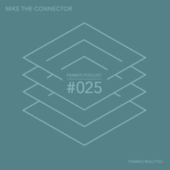 Framed Realities Podcast 025 - Mike The Connector