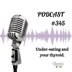 #345 Under-eating and your thyroid.